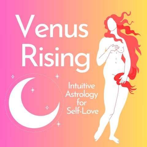 Venus Rising: Intuitive Astrology for Self Love / February 6th